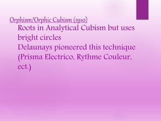 Orphism/Orphic Cubism (1910)
Roots in Analytical Cubism but uses
bright circles
Delaunays pioneered this technique
(Prisma Electrico, Rythme Couleur,
ect.)
 