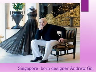 Singapore-born designer Andrew Gn.
 