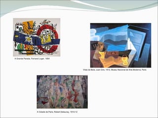 A Grande Parada, Fernand L é ger, 1954 Vista da Baía, Juan Gris, 1912, Museu Nacional de Arte Moderna, Paris A Cidade de Paris, Robert Delaunay, 1910-12 