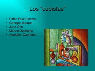 Los “cubistas” Pablo Ruiz Picasso  Georges Braque  Juan Gris  Marcel Duchamp  Amédée  Ozenfant  
