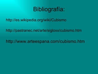 Bibliografía: http://es.wikipedia.org/wiki/Cubismo http://pastranec.net/arte/sigloxx/cubismo.htm http://www.arteespana.com/cubismo.htm 