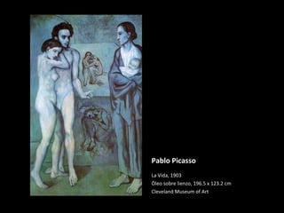 Pablo Picasso La Vida, 1903  Óleo sobre lienzo, 196.5 x 123.2 cm Cleveland Museum of Art 