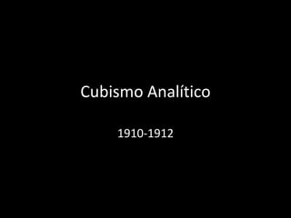 Cubismo Analítico 1910-1912 