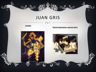 JUAN GRIS
violin
               Instrumentos musicales
 