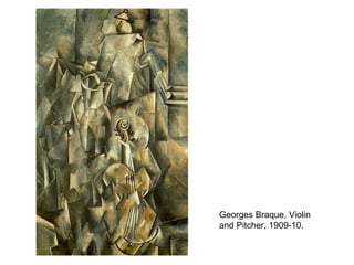 Georges Braque, Violin
and Pitcher, 1909-10.
 