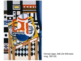 Fernad Léger, Still Life With beer
mug, 1921-22.
 