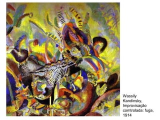 Wassily
Kandinsky,
Improvisação
comtrolada: fuga,
1914
 