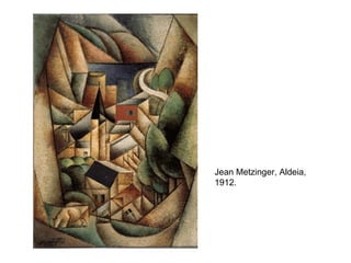 Jean Metzinger, Aldeia,
1912.
 
