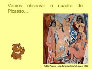 Vamos observar     o       quadro              de
Picasso…




             Pablo Picasso, Les Demoiselles d'Avignon, 1907
 