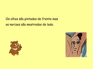 Os olhos são pintados de frente mas
os narizes são mostrados de lado.
 