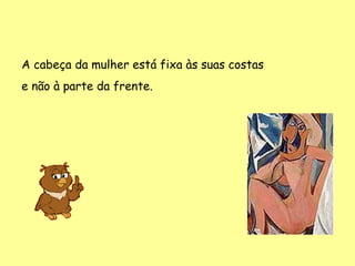 A cabeça da mulher está fixa às suas costas
e não à parte da frente.
 