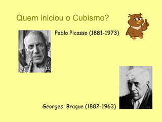 Quem iniciou o Cubismo?
          Pablo Picasso (1881-1973)




      Georges Braque (1882-1963)
 