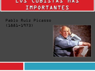 LOS CUBISTAS MÁS
      IMPORTANTES

Pablo Ruiz Picasso 
(1881-1973)
 