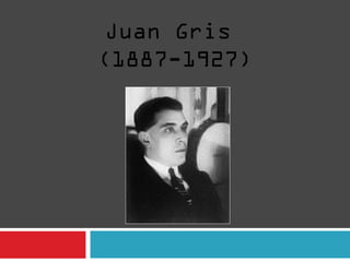 Juan Gris 
(1887-1927)
 
