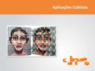 Aplicações Cubistas
 