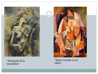 “Muchacha de la
mandolina”
“Mujer sentada en un
sillón”
 