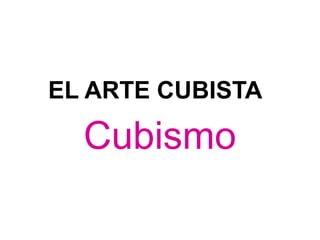 EL ARTE CUBISTA

Cubismo

 