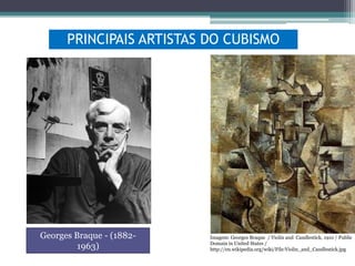 PRINCIPAIS ARTISTAS DO CUBISMO

Georges Braque - (18821963)

Imagem: Georges Braque / Violin and Candlestick, 1910 / Public
Domain in United States /
http://en.wikipedia.org/wiki/File:Violin_and_Candlestick.jpg

 