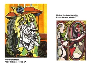 Mulher diante do espelho
Pablo Picasso, século XX
Mulher chorando
Pablo Picasso, século XX
 