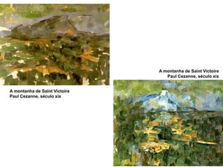 A montanha de Saint Victoire
Paul Cezanne, século xix
A montanha de Saint Victoire
Paul Cezanne, século xix
 