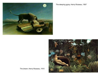 The sleeping gypsy, Henry Rosseau, 1897
The dream, Henry Rosseau, 1910
 
