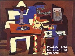 PICASSO – FASE 
SINTÉTICA-TRÊS-MÚSICOS 
 