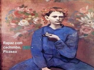 Rapaz com 
cachimbo, 1905 - 
Picasso 
 