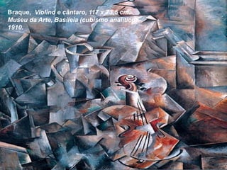 Braque, Violino e cântaro, 117 x 73,5 cm. 
Museu da Arte, Basileia (cubismo analítico) 
1910. 
 