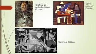 O retrato de 
Ambroise Vollard - 
Picasso 
Os Três 
Músicos - 
Picasso 
Guernica - Picasso 
 