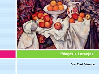 Por: Paul Cézanne.
“Maçãs e Laranjas”
 