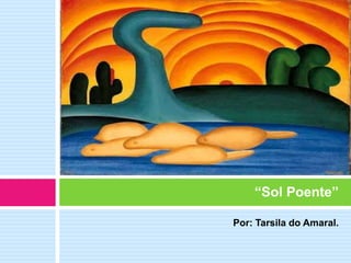 Por: Tarsila do Amaral.
“Sol Poente”
 