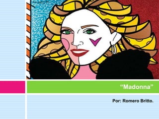 Por: Romero Britto.
“Madonna”
 