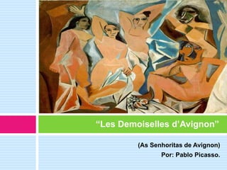 (As Senhoritas de Avignon)
Por: Pablo Picasso.
“Les Demoiselles d’Avignon”
 