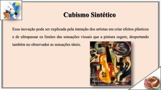 Essa inovação pode ser explicada pela intenção dos artistas em criar efeitos plásticos
e de ultrapassar os limites das sensações visuais que a pintura sugere, despertando
também no observador as sensações táteis.
Cubismo Sintético
Pato violino insecto óleo sobre
tela :Amadeo de souza
 
