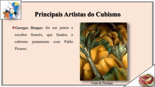 Georges Braque: foi um pintor e
escultor francês, que fundou o
cubismo juntamente com Pablo
Picasso.
Casas de l'Estaque
Principais Artistas do Cubismo
 
