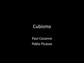 Cubismo
Paul Cezanne
Pablo Picasso
 