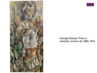 Georges Braque. Piano y
mandola, invierno de 1909–1910.
 