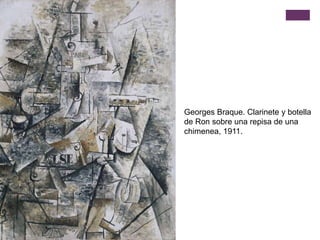 Georges Braque. Clarinete y botella
de Ron sobre una repisa de una
chimenea, 1911.
 