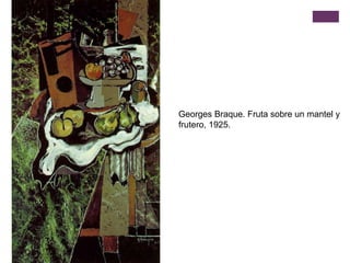 Georges Braque. Fruta sobre un mantel y
frutero, 1925.
 