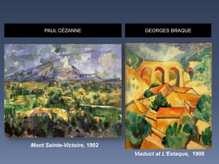 PAUL CÉZANNE GEORGES BRAQUE
Viaduct at L'Estaque, 1908
Mont Sainte-Victoire, 1902
 