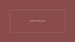 CUBISMO ANALITICO
 