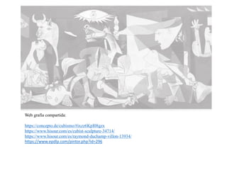 Web grafía compartida:
https://concepto.de/cubismo/#ixzz6KpI08gzx
https://www.hisour.com/es/cubist-sculpture-34714/
https://www.hisour.com/es/raymond-duchamp-villon-13934/
https://www.epdlp.com/pintor.php?id=296
 