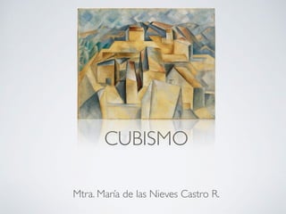 CUBISMO
Mtra. María de las Nieves Castro R.
 