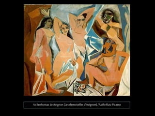 As Senhoritas deAvignon (Les demoiselles d'Avignon) /Pablo RuizPicasso
 