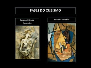 FASES DO CUBISMO
Faseanalíticaou
hermética
CubismoSintético
 