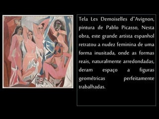 Tela Les Demoiselles d''Avignon,
pintura de Pablo Picasso, Nesta
obra, este grande artista espanhol
retratou a nudez femin...