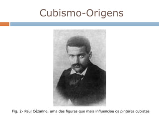 Cubismo-Origens




Fig. 2- Paul Cézanne, uma das figuras que mais influenciou os pintores cubistas
 