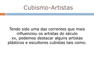 Cubismo-Artistas


 Tendo sido uma das correntes que mais
     influenciou os artistas do século
  xx, podemos destacar alguns artistas
plásticos e escultores cubistas tais como:
 