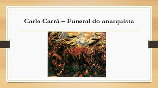 Carlo Carrá – Funeral do anarquista
 