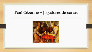 Paul Cézanne – Jogadores de cartas
 
